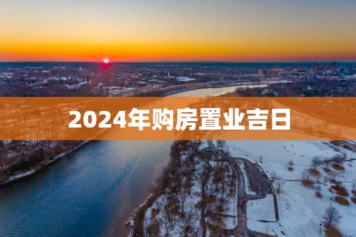 2025年购房置业吉日
