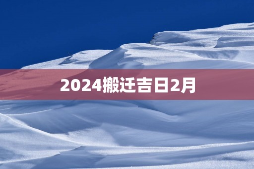 2025搬迁吉日2月