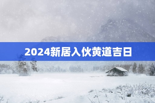 2025新居入伙黄道吉日