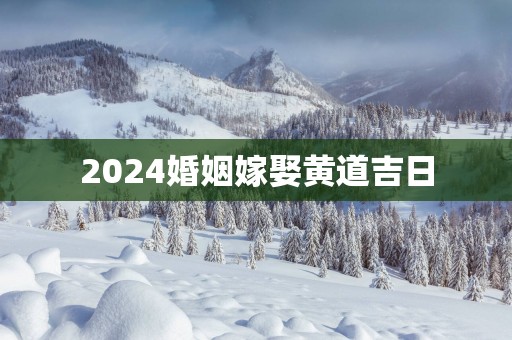2025婚姻嫁娶黄道吉日