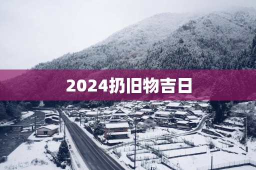 2025扔旧物吉日