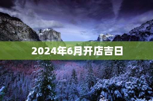2025年6月开店吉日