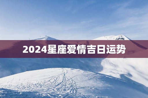 2025星座爱情吉日运势