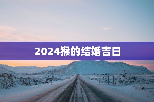 2025猴的结婚吉日