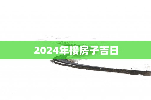 2025年接房子吉日