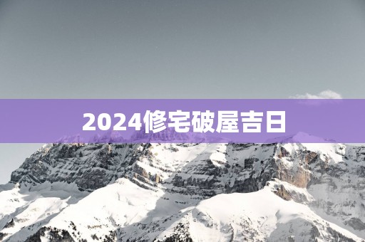 2025修宅破屋吉日