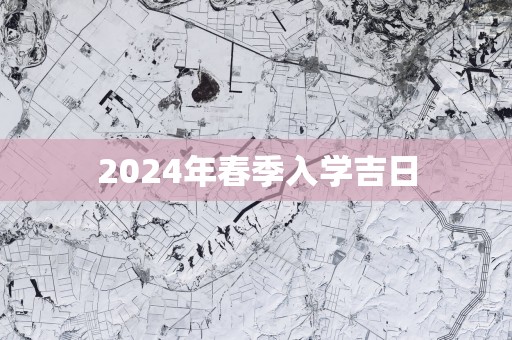 2025年春季入学吉日