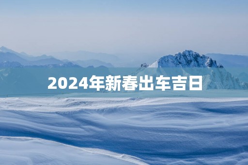2025年新春出车吉日
