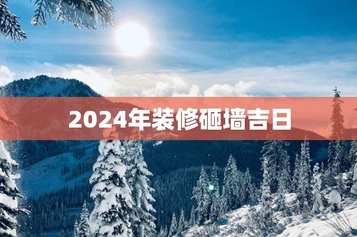 2025年装修砸墙吉日