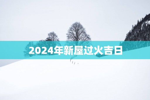 2025年新屋过火吉日