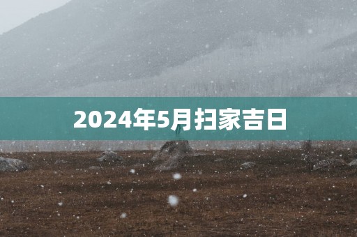 2025年5月扫家吉日
