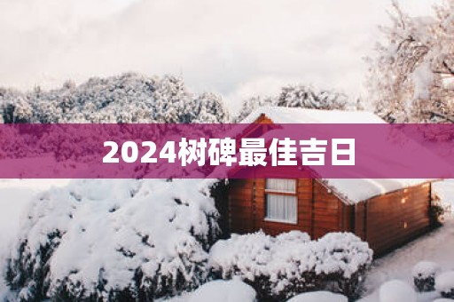 2025树碑最佳吉日