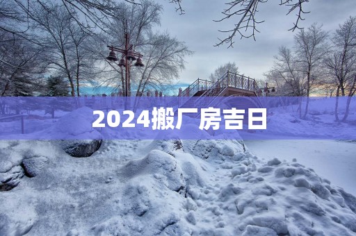 2025搬厂房吉日
