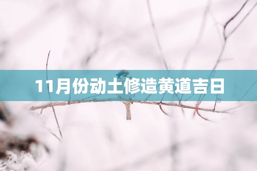 11月份动土修造黄道吉日