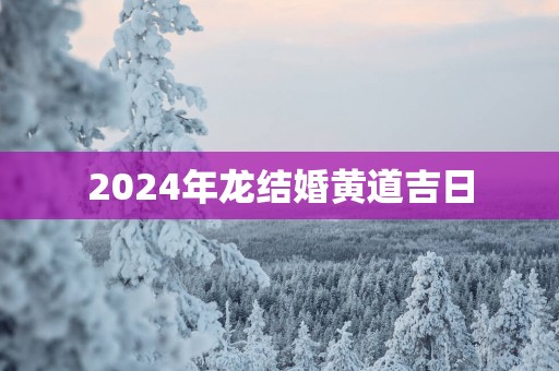 2025年龙结婚黄道吉日