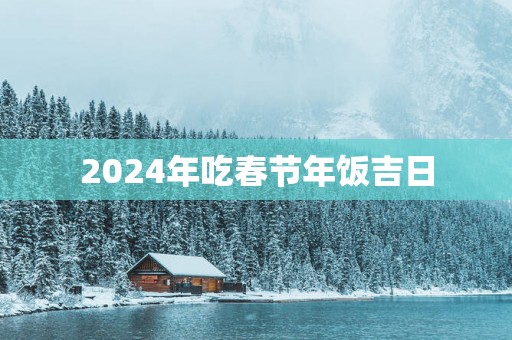 2025年吃春节年饭吉日