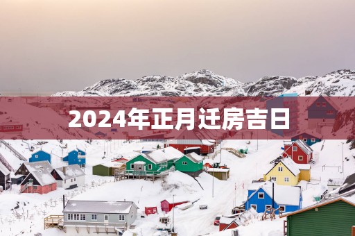 2025年正月迁房吉日