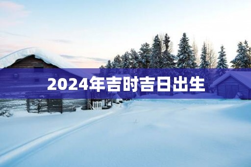 2025年吉时吉日出生