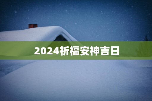 2025祈福安神吉日