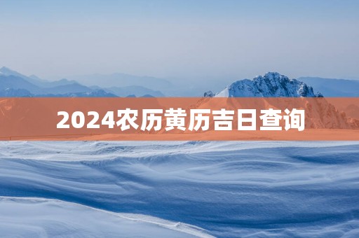 2025农历黄历吉日查询