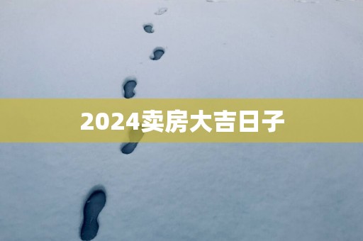 2025卖房大吉日子