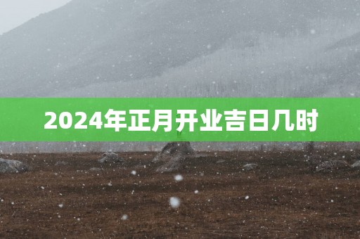 2025年正月开业吉日几时