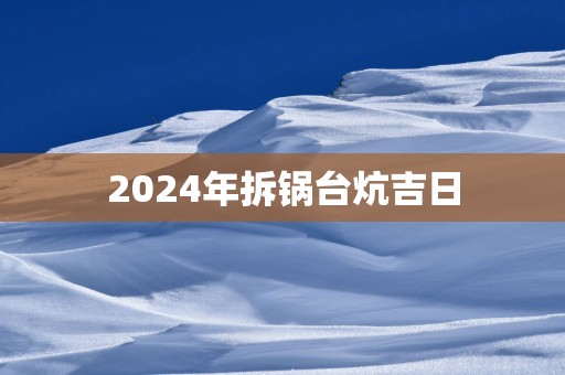 2025年拆锅台炕吉日