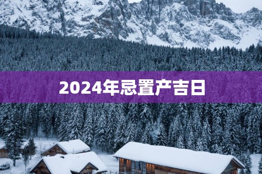 2025年忌置产吉日