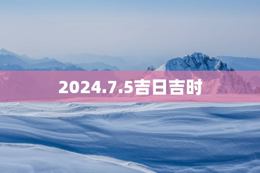2025.7.5吉日吉时