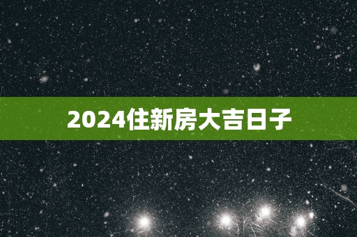 2025住新房大吉日子
