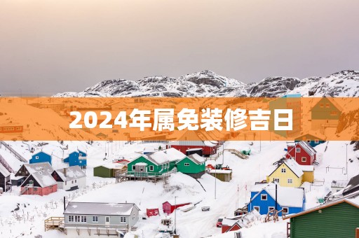 2025年属免装修吉日