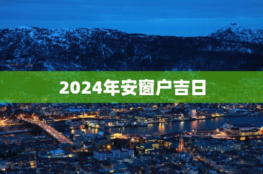 2025年安窗户吉日