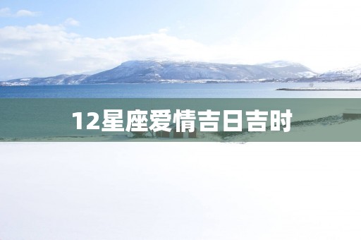 12星座爱情吉日吉时