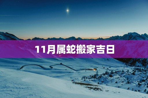 11月属蛇搬家吉日