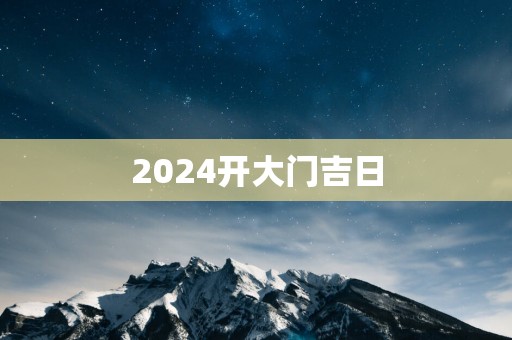 2025开大门吉日