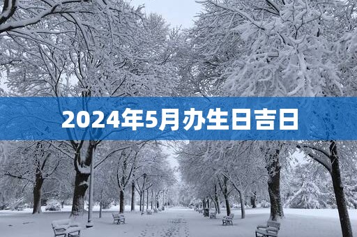 2025年5月办生日吉日