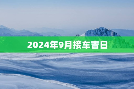 2025年9月接车吉日
