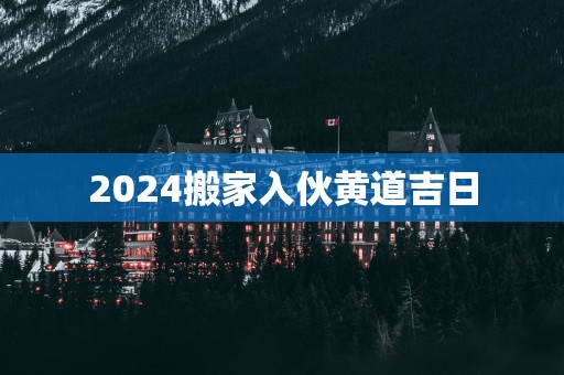 2025搬家入伙黄道吉日