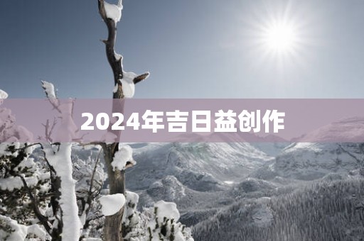 2025年吉日益创作