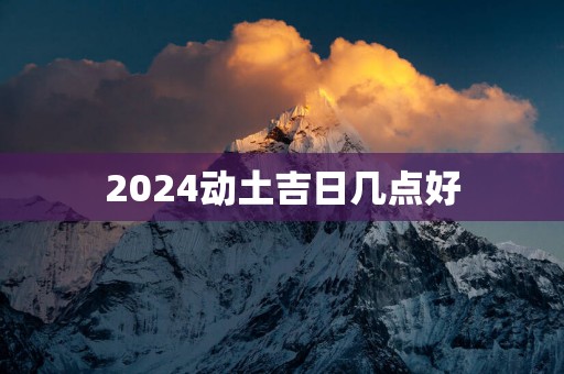 2025动土吉日几点好