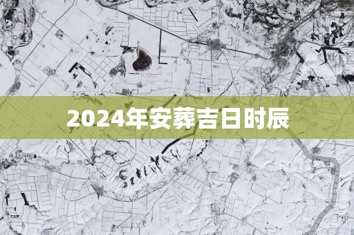 2025年安葬吉日时辰
