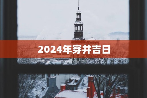 2025年穿井吉日