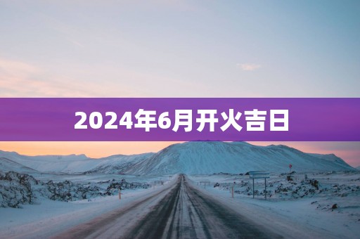 2025年6月开火吉日