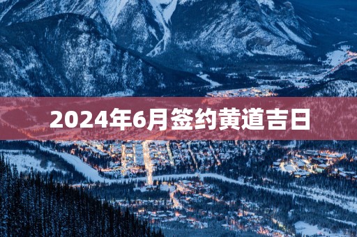 2025年6月签约黄道吉日