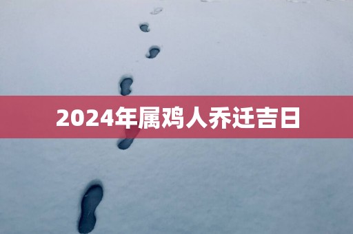 2025年属鸡人乔迁吉日
