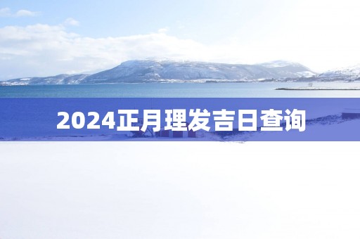 2025正月理发吉日查询