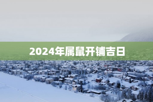 2025年属鼠开铺吉日