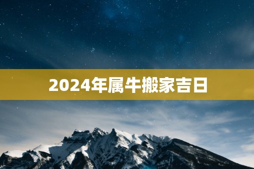 2025年属牛搬家吉日