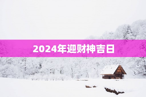 2025年迎财神吉日