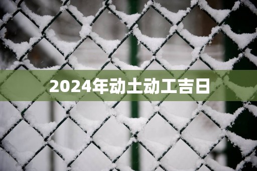 2025年动土动工吉日